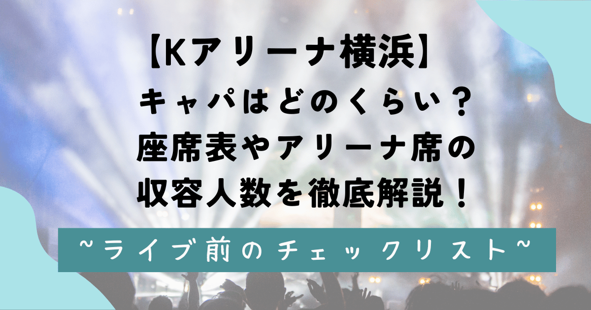 Kアリーナ横浜のキャパはどのくらい？座席表やアリーナ席の収容人数を徹底解説！