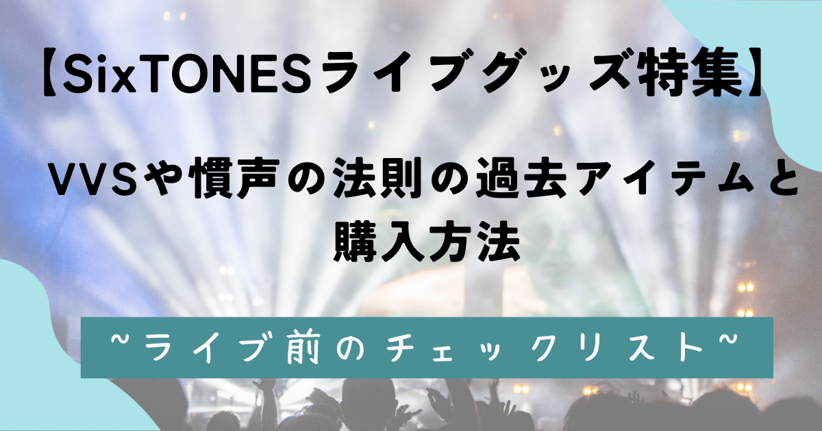 【SixTONESライブグッズ特集】VVSや慣声の法則の過去アイテムと購入方法