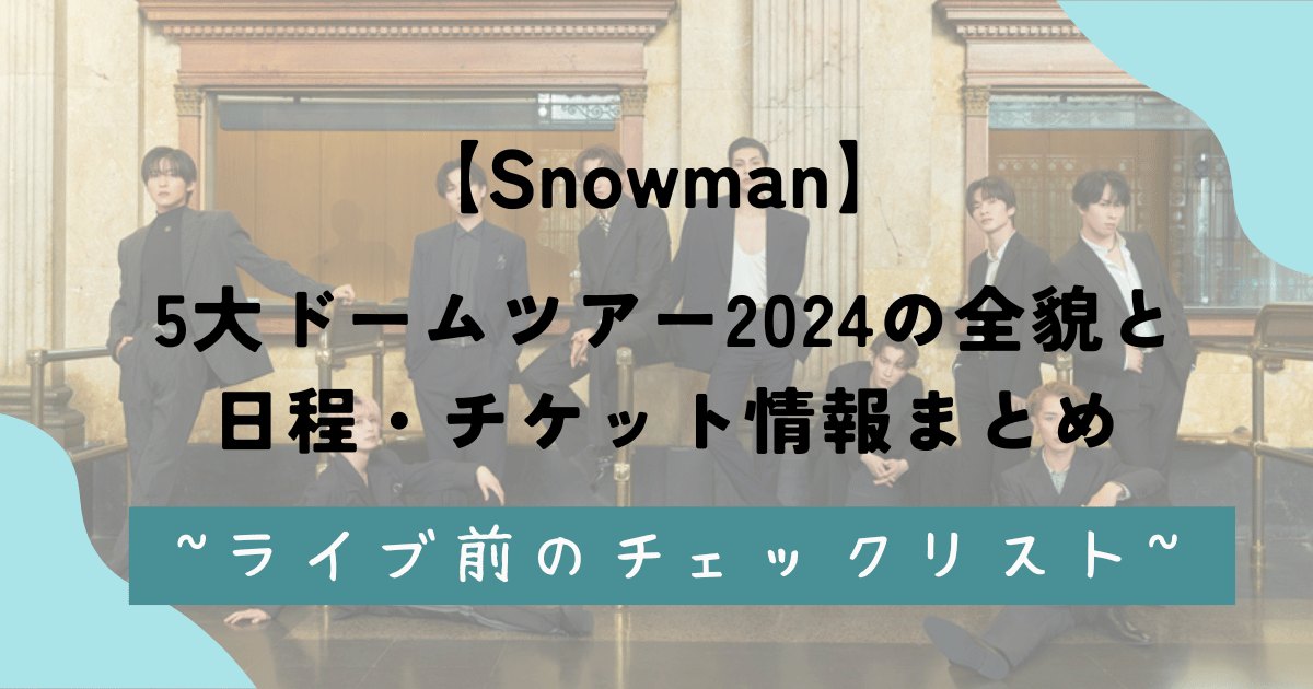 【Snowman】5大ドームツアー2024の全貌と日程・チケット情報まとめ