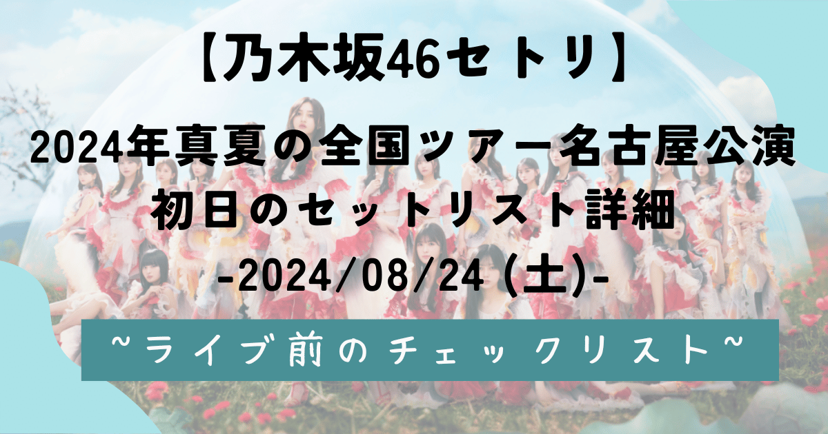 【乃木坂46セトリ】2024年真夏の全国ツアー名古屋公演初日のセットリスト詳細-2024/08/24 (土)-