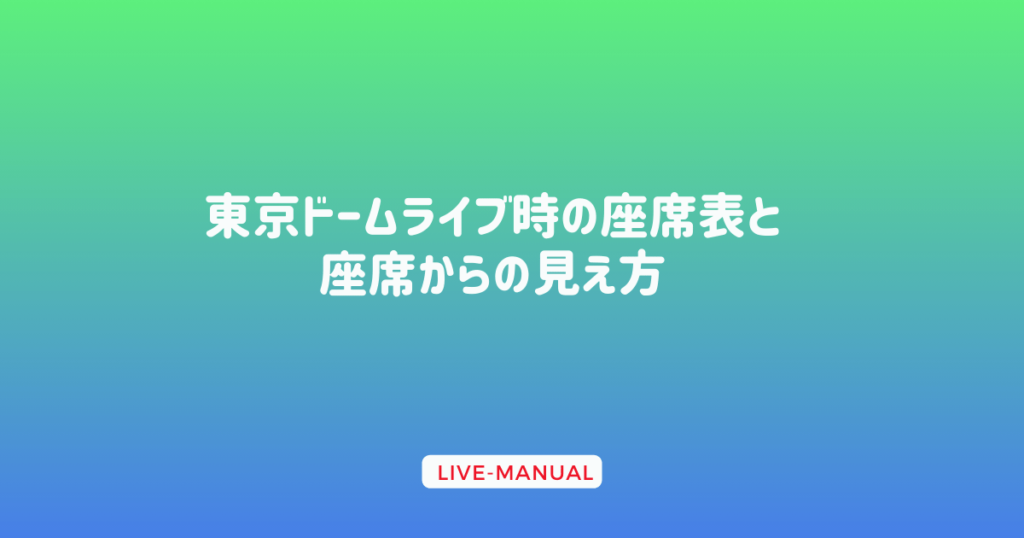 東京ドームライブ時の座席表と座席からの見え方