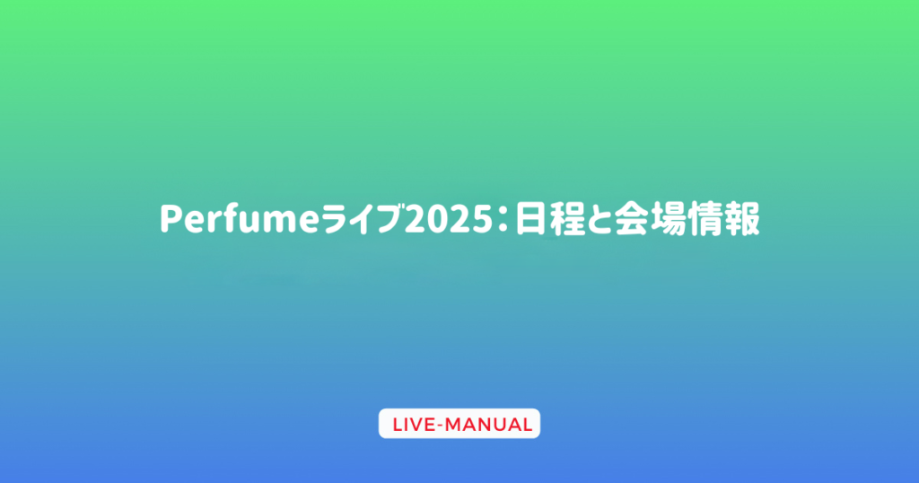 Perfumeライブ2025：日程と会場情報