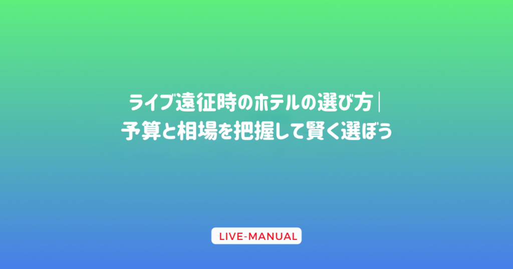 ライブ遠征時のホテルの選び方｜予算と相場を把握して賢く選ぼう