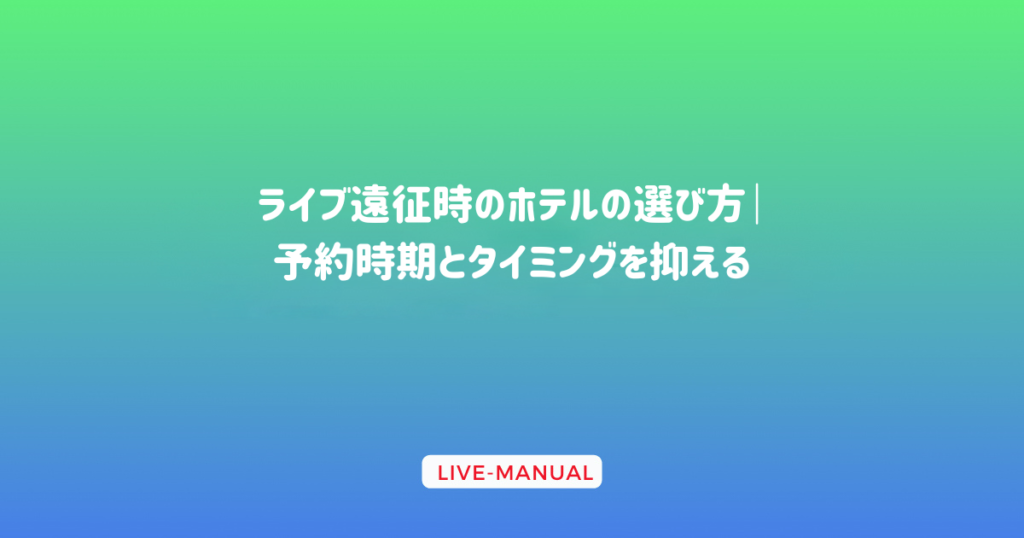 ライブ遠征時のホテルの選び方｜予約時期とタイミングを抑える