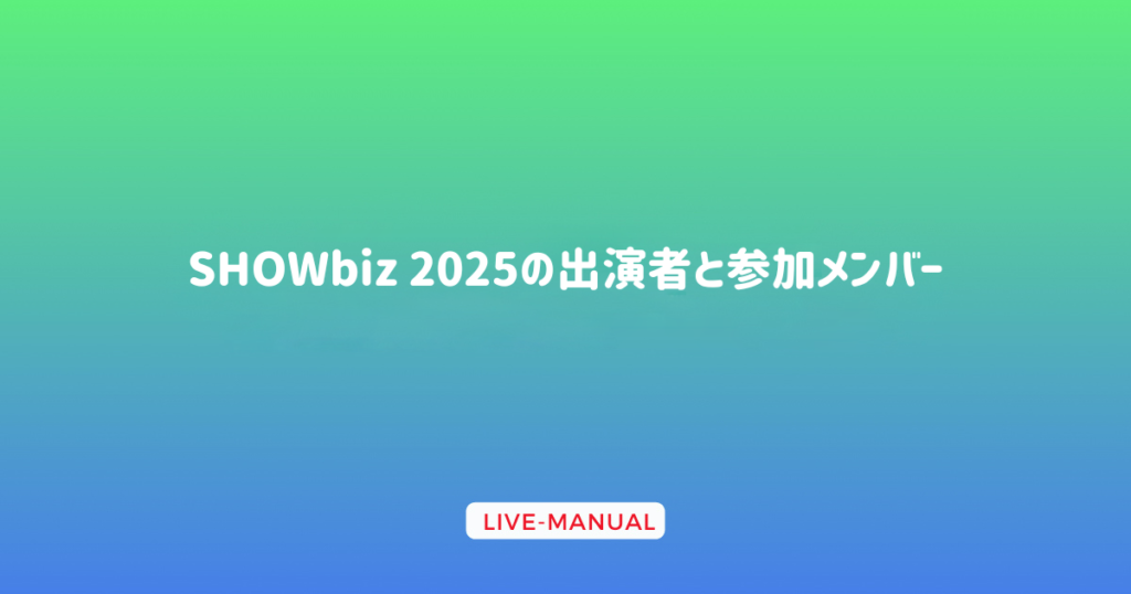 SHOWbiz 2025の出演者と参加メンバー